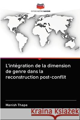 L'intégration de la dimension de genre dans la reconstruction post-conflit Thapa, Manish 9786202838238 Editions Notre Savoir