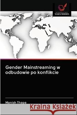 Gender Mainstreaming w odbudowie po konflikcie Manish Thapa 9786202838283 Wydawnictwo Nasza Wiedza
