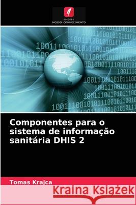 Componentes para o sistema de informação sanitária DHIS 2 Krajca, Tomas 9786202838887