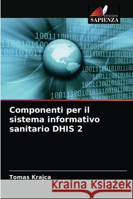 Componenti per il sistema informativo sanitario DHIS 2 Tomas Krajca 9786202838900