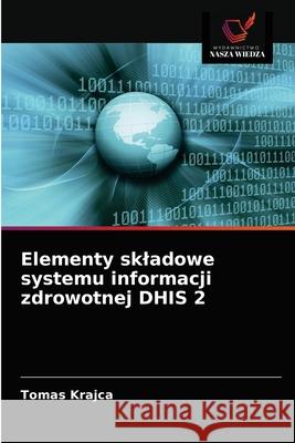 Elementy skladowe systemu informacji zdrowotnej DHIS 2 Tomas Krajca 9786202838979