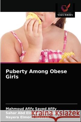 Puberty Among Obese Girls Mahmoud Afify Sayed Afify, Sahar Abd Elraoufe El-Masry, Nayera Elmorsi Hassan 9786202839150