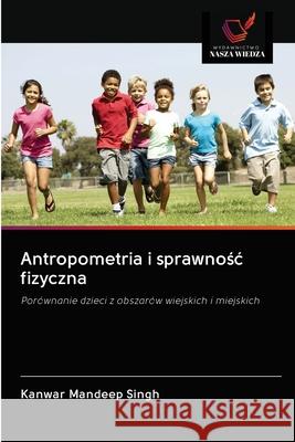 Antropometria i sprawnośc fizyczna Singh, Kanwar Mandeep 9786202839280