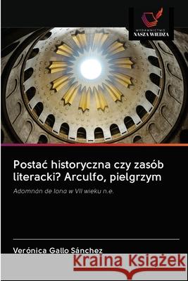 Postac historyczna czy zasób literacki? Arculfo, pielgrzym Gallo Sánchez, Verónica 9786202840545 Wydawnictwo Nasza Wiedza