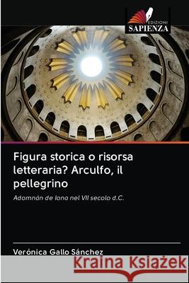 Figura storica o risorsa letteraria? Arculfo, il pellegrino Gallo S 9786202840569 Edizioni Sapienza