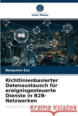 Richtlinienbasierter Datenaustausch für ereignisgesteuerte Dienste in B2B-Netzwerken Benjamin Eze 9786202841542 Verlag Unser Wissen