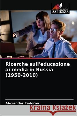 Ricerche sull'educazione ai media in Russia (1950-2010) Fedorov, Alexander 9786202841672 Edizioni Sapienza