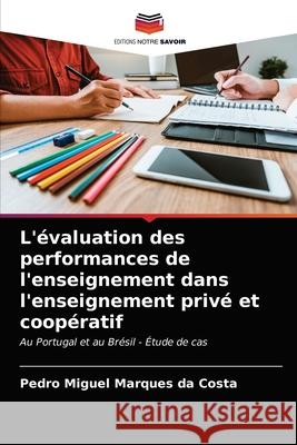 L'évaluation des performances de l'enseignement dans l'enseignement privé et coopératif Pedro Miguel Marques Da Costa 9786202841986