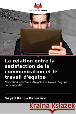 La relation entre la satisfaction de la communication et le travail d'équipe Seyed Rahim Benrazavi 9786202842532 Editions Notre Savoir