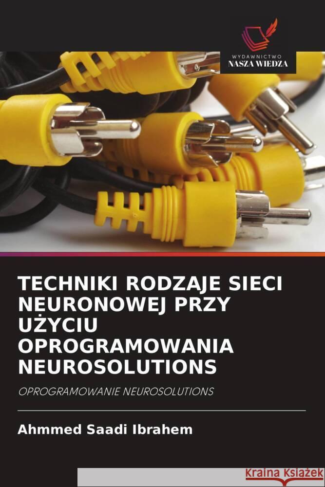 TECHNIKI RODZAJE SIECI NEURONOWEJ PRZY U YCIU OPROGRAMOWANIA NEUROSOLUTIONS Saadi Ibrahem, Ahmmed 9786202843232