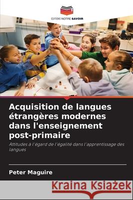 Acquisition de langues étrangères modernes dans l'enseignement post-primaire Maguire, Peter 9786202843508