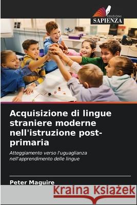 Acquisizione di lingue straniere moderne nell'istruzione post-primaria Peter Maguire 9786202843539 Edizioni Sapienza