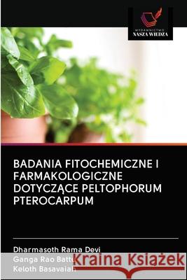 Badania Fitochemiczne I Farmakologiczne DotyczĄce Peltophorum Pterocarpum Rama Devi, Dharmasoth 9786202844567 Wydawnictwo Nasza Wiedza