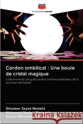 Cordon ombilical: Une boule de cristal magique Ghadeer Sayed Mostafa Mohamed Nashat Moawad Hanan Mohamed Abdelmoneim 9786202844819