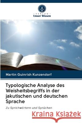 Typologische Analyse des Weisheitsbegriffs in der jakutischen und deutschen Sprache Kunzendorf, Martin Guinrish 9786202845090 Verlag Unser Wissen