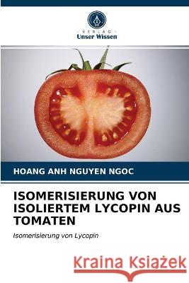 Isomerisierung Von Isoliertem Lycopin Aus Tomaten Hoang Anh Nguyen Ngoc 9786202845595