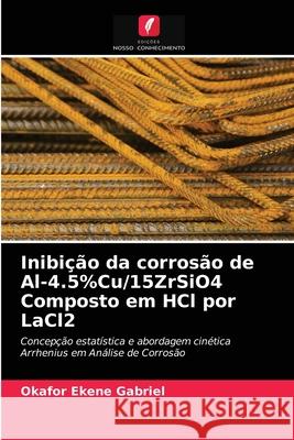 Inibição da corrosão de Al-4.5%Cu/15ZrSiO4 Composto em HCl por LaCl2 Okafor Ekene Gabriel 9786202845830