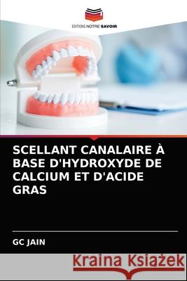 Scellant Canalaire À Base d'Hydroxyde de Calcium Et d'Acide Gras Gc Jain 9786202847223 Editions Notre Savoir