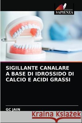 Sigillante Canalare a Base Di Idrossido Di Calcio E Acidi Grassi Gc Jain 9786202847254 Edizioni Sapienza