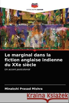 Le marginal dans la fiction anglaise indienne du XXe siècle Minakshi Prasad Mishra 9786202848794 Editions Notre Savoir