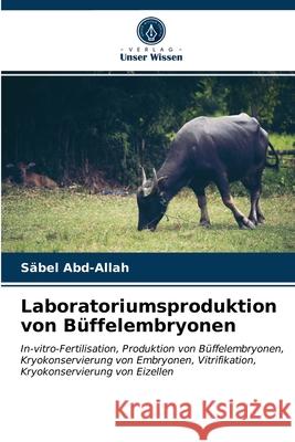 Laboratoriumsproduktion von Büffelembryonen Säbel Abd-Allah 9786202849128 Verlag Unser Wissen
