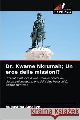 Dr. Kwame Nkrumah; Un eroe delle missioni? Augustina Amakye 9786202849296 Edizioni Sapienza