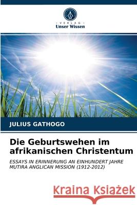 Die Geburtswehen im afrikanischen Christentum Julius Gathogo 9786202849500 Verlag Unser Wissen