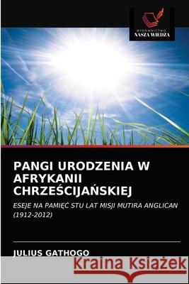 Pangi Urodzenia W Afrykanii ChrzeŚcijaŃskiej Julius Gathogo 9786202849562