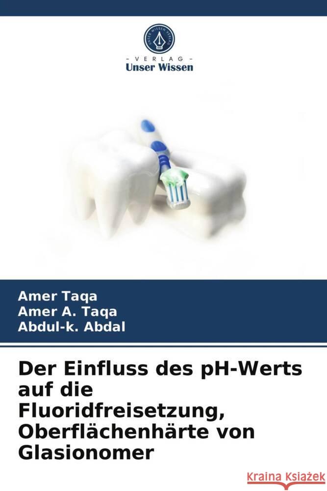 Der Einfluss des pH-Werts auf die Fluoridfreisetzung, Oberflächenhärte von Glasionomer Taqa, Amer, A. Taqa, Amer, Abdal, Abdul-k. 9786202850704