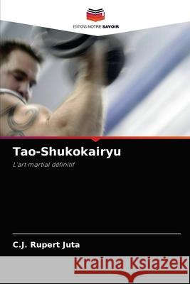 Tao-Shukokairyu C. J. Rupert Juta 9786202851848 Editions Notre Savoir