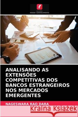 Analisando as Extensões Competitivas DOS Bancos Estrangeiros Nos Mercados Emergentes Nageswara Rao Dara 9786202853545