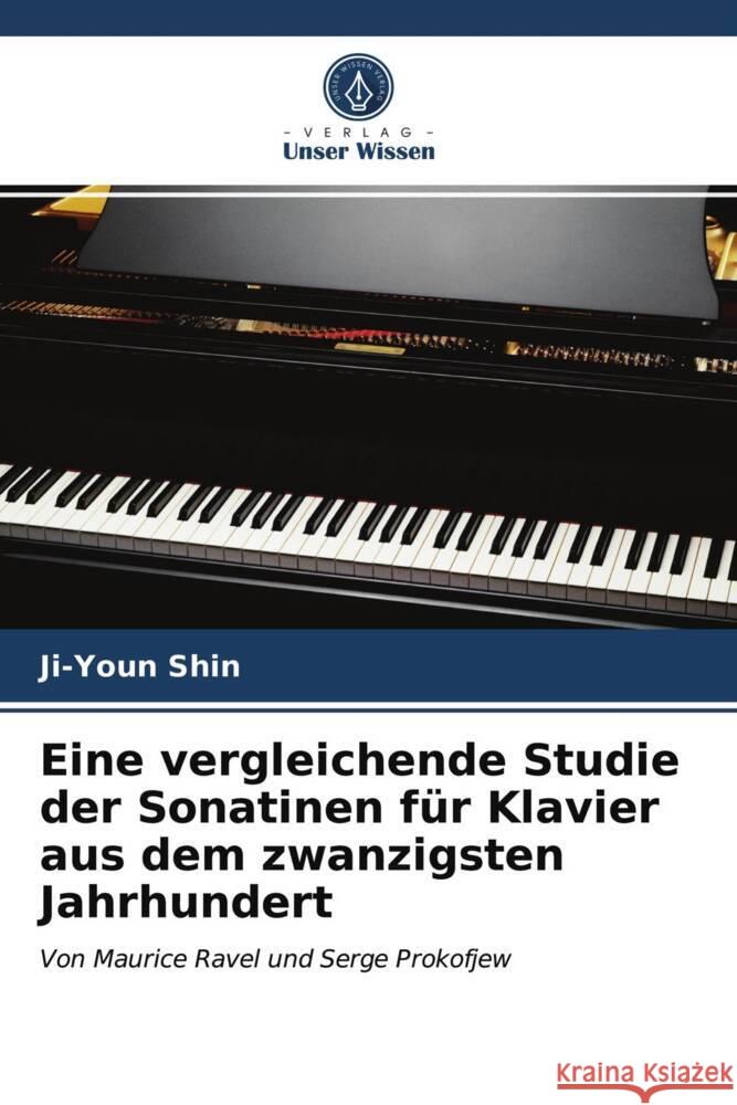 Eine vergleichende Studie der Sonatinen für Klavier aus dem zwanzigsten Jahrhundert Shin, Ji-Youn 9786202855099