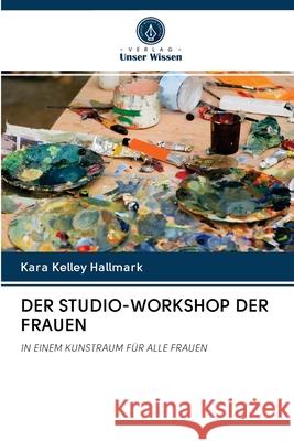 Der Studio-Workshop Der Frauen Kara Kelley Hallmark 9786202855648 Verlag Unser Wissen