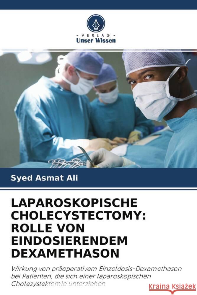 LAPAROSKOPISCHE CHOLECYSTECTOMY: ROLLE VON EINDOSIERENDEM DEXAMETHASON Ali, Syed Asmat 9786202855822