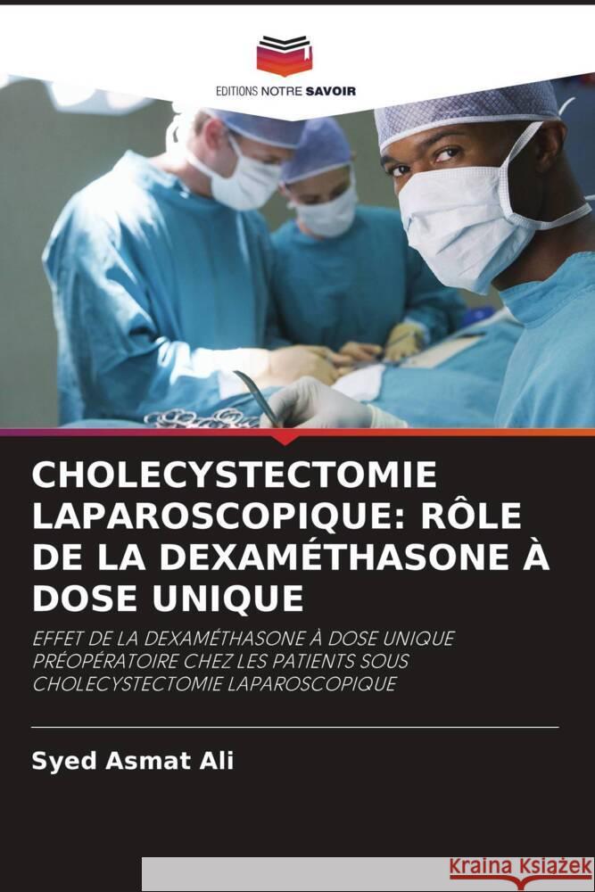 CHOLECYSTECTOMIE LAPAROSCOPIQUE: RÔLE DE LA DEXAMÉTHASONE À DOSE UNIQUE Ali, Syed Asmat 9786202855839