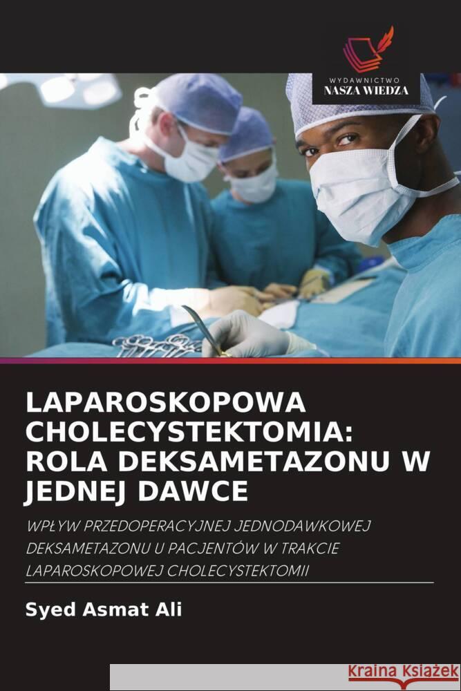 LAPAROSKOPOWA CHOLECYSTEKTOMIA: ROLA DEKSAMETAZONU W JEDNEJ DAWCE Ali, Syed Asmat 9786202855884