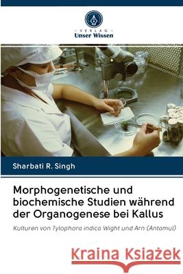 Morphogenetische und biochemische Studien während der Organogenese bei Kallus R. Singh, Sharbati 9786202859592 Sciencia Scripts