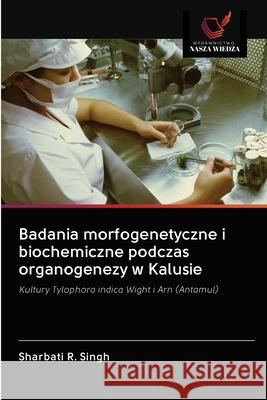 Badania morfogenetyczne i biochemiczne podczas organogenezy w Kalusie Sharbati R 9786202859653 Wydawnictwo Nasza Wiedza