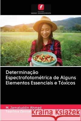 Determinação Espectrofotométrica de Alguns Elementos Essenciais e Tóxicos Ahmed, M. Jamaluddin; Zannat, Tasnima 9786202861175