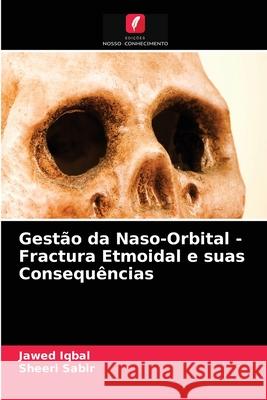 Gestão da Naso-Orbital - Fractura Etmoidal e suas Consequências Jawed Iqbal, Sheeri Sabir 9786202863322