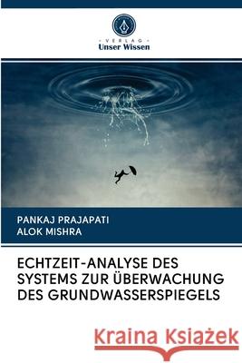 ECHTZEIT-ANALYSE DES SYSTEMS ZUR ÜBERWACHUNG DES GRUNDWASSERSPIEGELS Prajapati, Pankaj; Mishra, Alok 9786202863346