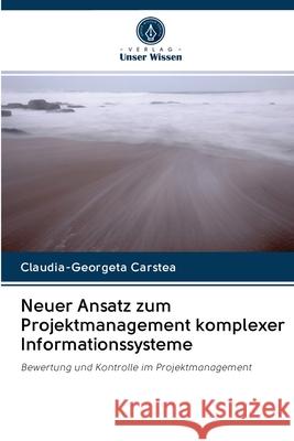 Neuer Ansatz zum Projektmanagement komplexer Informationssysteme Carstea, Claudia-Georgeta 9786202863513