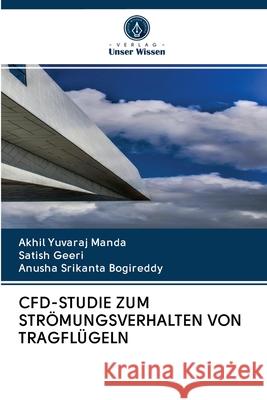 CFD-STUDIE ZUM STRÖMUNGSVERHALTEN VON TRAGFLÜGELN Manda, Akhil Yuvaraj; Geeri, Satish; Bogireddy, Anusha Srikanta 9786202863605