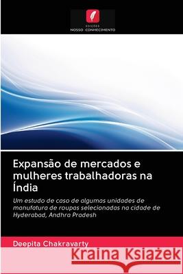 Expansão de mercados e mulheres trabalhadoras na Índia Chakravarty, Deepita 9786202863896