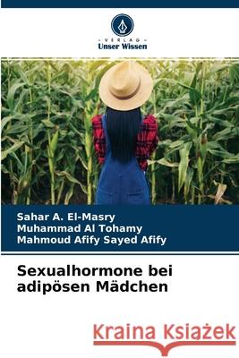 Sexualhormone bei adipösen Mädchen Sahar A El-Masry, Muhammad Al Tohamy, Mahmoud Afify Sayed Afify 9786202864374 Verlag Unser Wissen