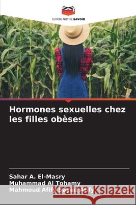 Hormones sexuelles chez les filles obèses Sahar A El-Masry, Muhammad Al Tohamy, Mahmoud Afify Sayed Afify 9786202864398 Editions Notre Savoir