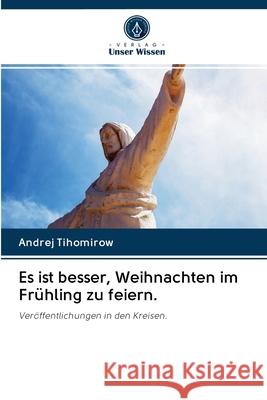 Es ist besser, Weihnachten im Frühling zu feiern. Tihomirow, Andrej 9786202865005 Verlag Unser Wissen