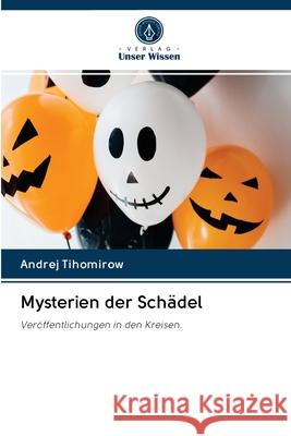 Mysterien der Schädel Tihomirow, Andrej 9786202865647 Verlag Unser Wissen