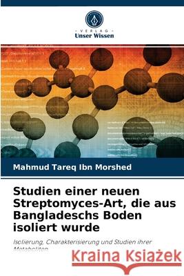 Studien einer neuen Streptomyces-Art, die aus Bangladeschs Boden isoliert wurde Mahmud Tareq Ibn Morshed 9786202866187