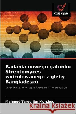 Badania nowego gatunku Streptomyces wyizolowanego z gleby Bangladeszu Mahmud Tareq Ibn Morshed 9786202866262